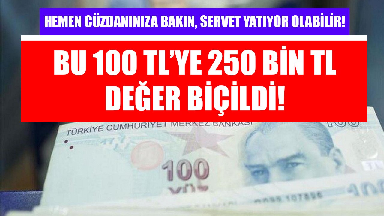 Hemen cüzdanınıza bakın: Bu 100 TL’ye 250 Bin TL değer biçildi!